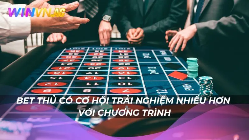 Bet thủ có cơ hội trải nghiệm nhiều hơn với chương trình
