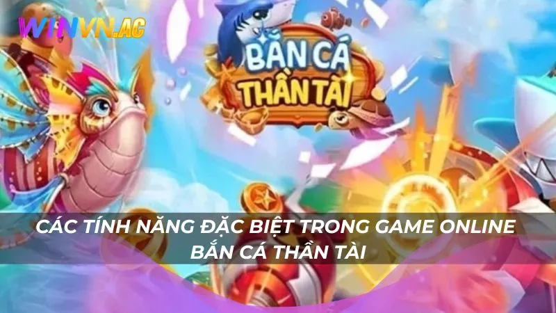Các tính năng đặc biệt trong game online bắn cá Thần Tài