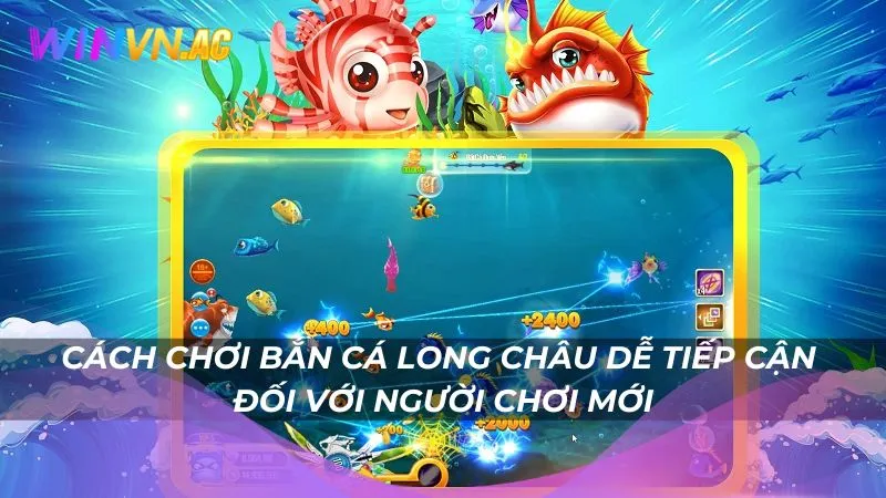 Cách chơi bắn cá Long Châu dễ tiếp cận đối với người chơi mới