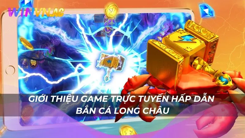 Giới thiệu game trực tuyến hấp dẫn bắn cá Long Châu