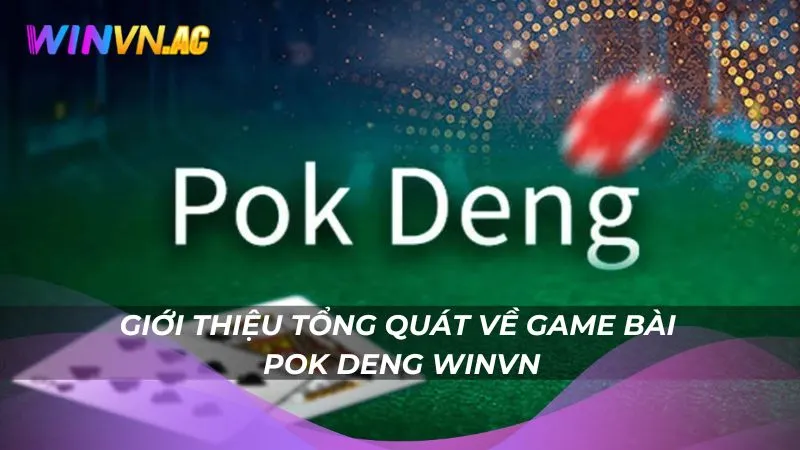 Giới thiệu tổng quát về game bài Pok Deng Winvn