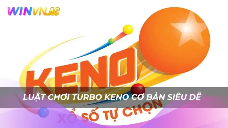 Luật chơi Turbo Keno cơ bản siêu dễ