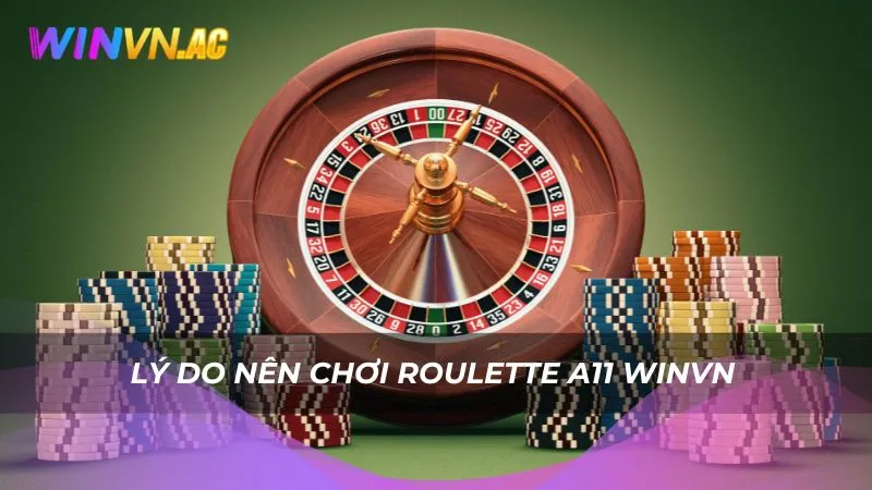 Lý do nên chơi Roulette A11 Winvn