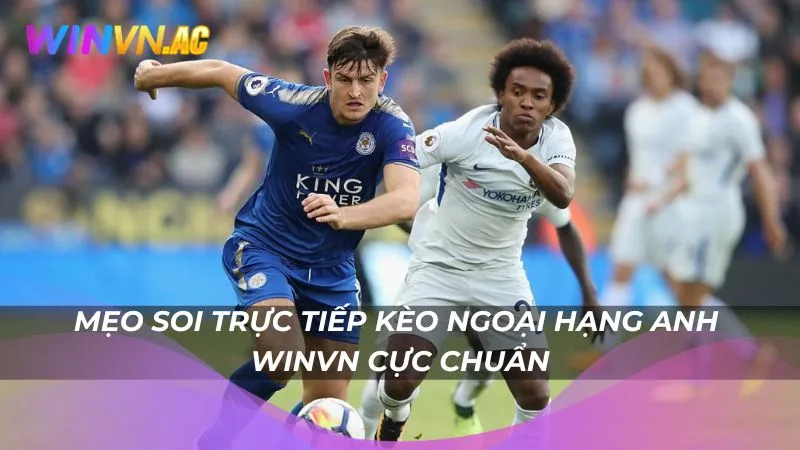 Mẹo soi trực tiếp kèo Ngoại hạng Anh Winvn cực chuẩn