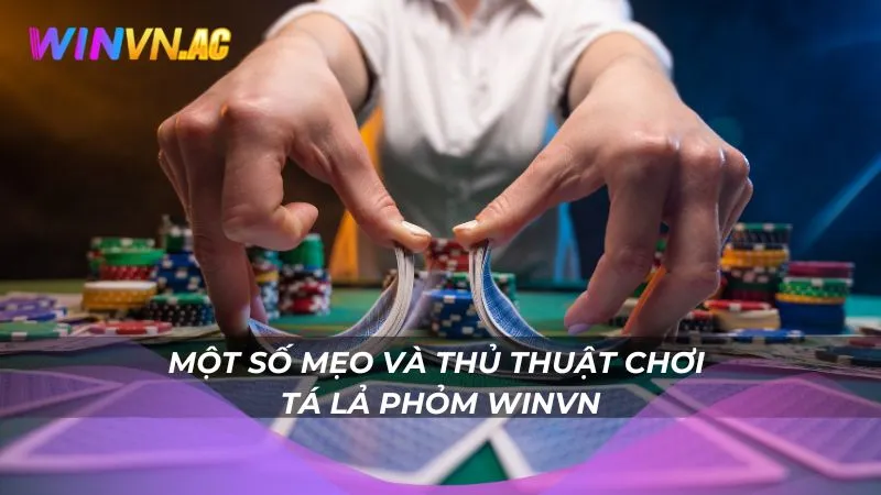Một số mẹo và thủ thuật chơi tá lả phỏm Winvn