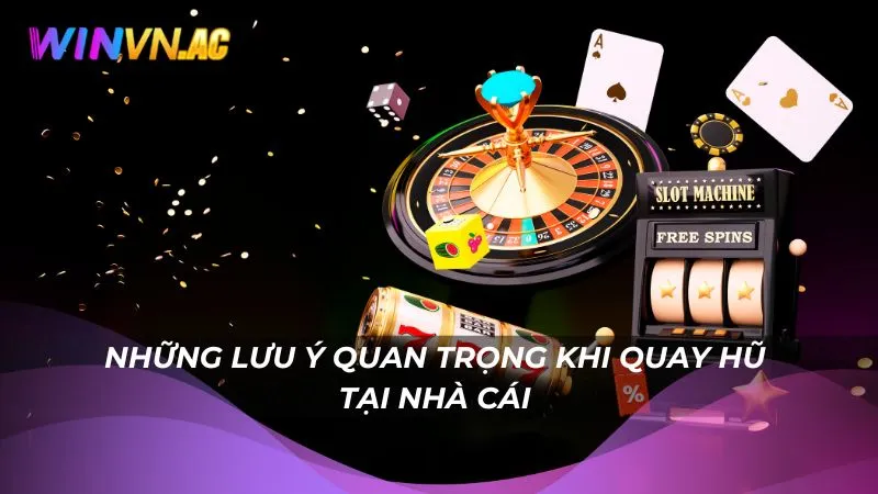 Những lưu ý quan trọng khi quay hũ tại nhà cái