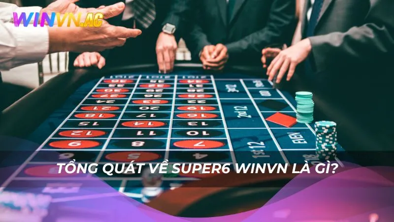 Tổng quát về Super6 Winvn là gì?