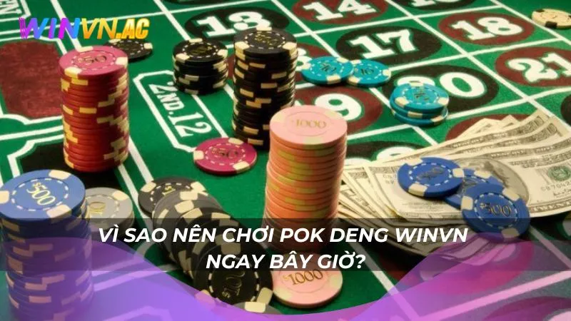 Vì sao nên chơi Pok Deng Winvn ngay bây giờ?